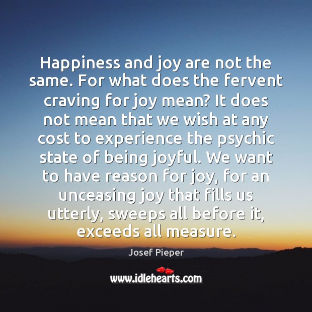 Happiness and joy are not the same. For what does the fervent Josef Pieper Picture Quote