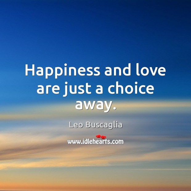 Happiness and love are just a choice away. Leo Buscaglia Picture Quote