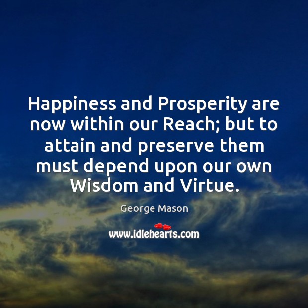 Happiness and Prosperity are now within our Reach; but to attain and Wisdom Quotes Image