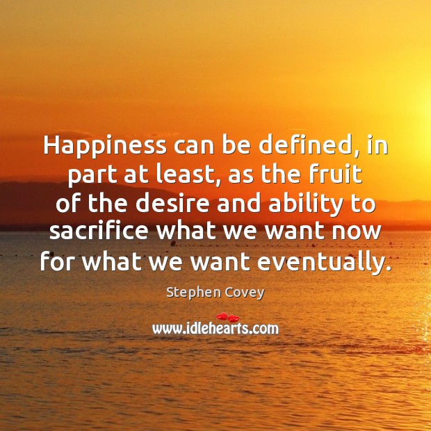 Happiness can be defined, in part at least, as the fruit of Stephen Covey Picture Quote