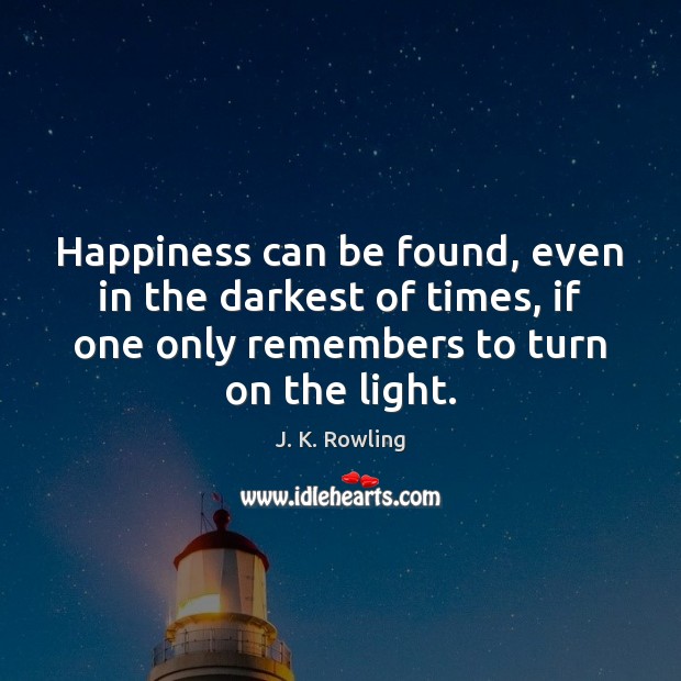 Happiness can be found, even in the darkest of times, if one J. K. Rowling Picture Quote