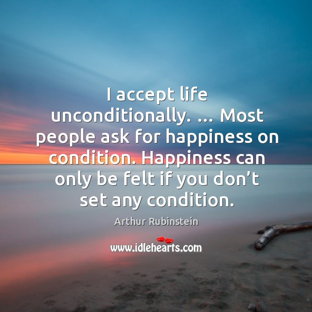 Happiness can only be felt if you don’t set any condition. Arthur Rubinstein Picture Quote