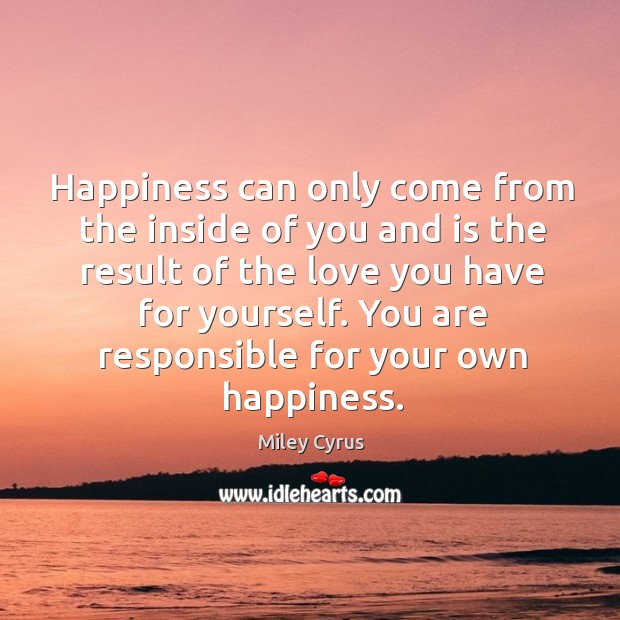 Happiness can only come from the inside of you and is the result of the love you have for yourself. Image