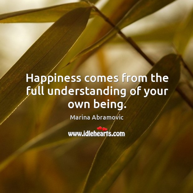 Happiness comes from the full understanding of your own being. Image