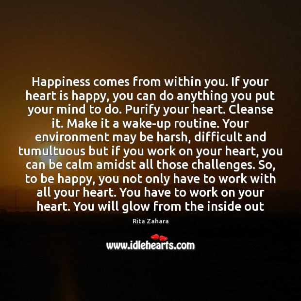 Happiness comes from within you. If your heart is happy, you can Rita Zahara Picture Quote