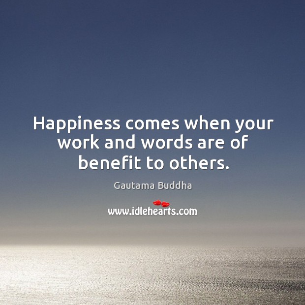 Happiness comes when your work and words are of benefit to others. Image