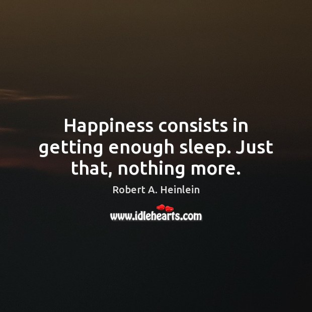 Happiness consists in getting enough sleep. Just that, nothing more. Image