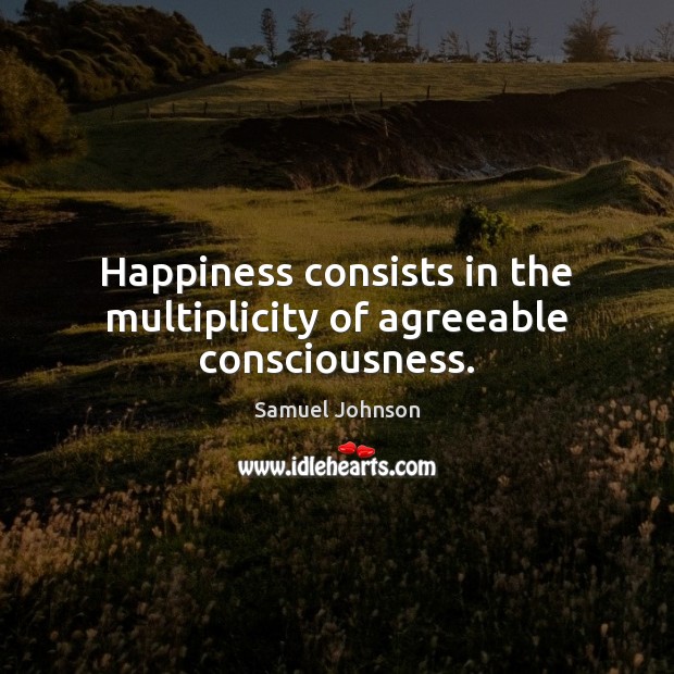 Happiness consists in the multiplicity of agreeable consciousness. Image