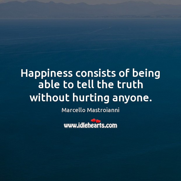 Happiness consists of being able to tell the truth without hurting anyone. Marcello Mastroianni Picture Quote