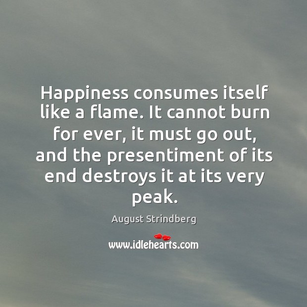 Happiness consumes itself like a flame. August Strindberg Picture Quote