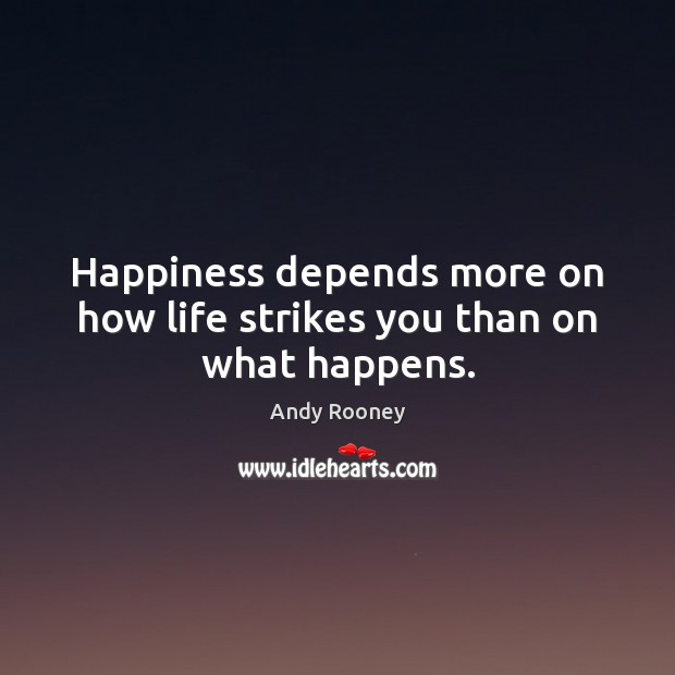Happiness depends more on how life strikes you than on what happens. Image