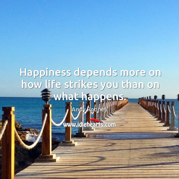 Happiness depends more on how life strikes you than on what happens. Andy Rooney Picture Quote