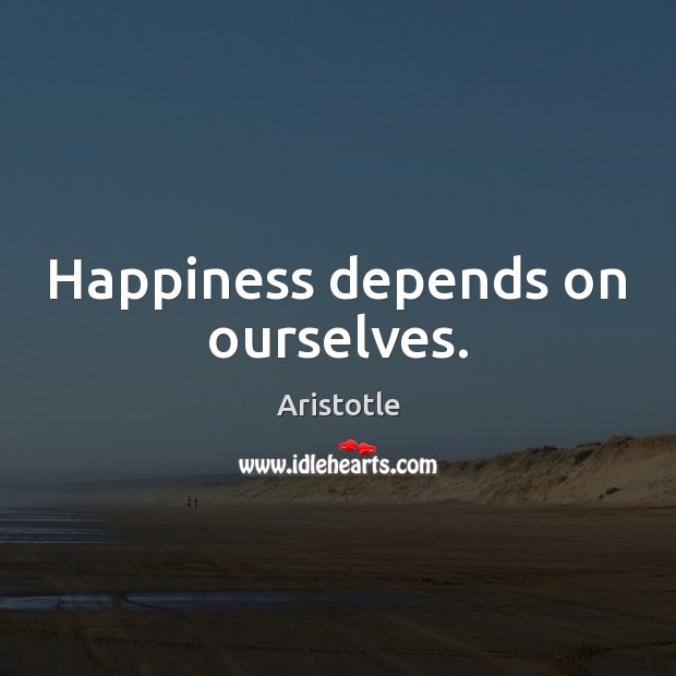 Happiness depends on ourselves. Aristotle Picture Quote