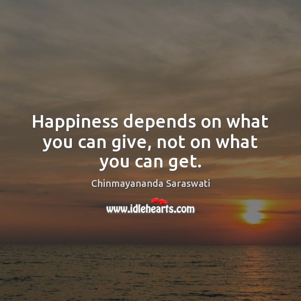 Happiness depends on what you can give, not on what you can get. Chinmayananda Saraswati Picture Quote