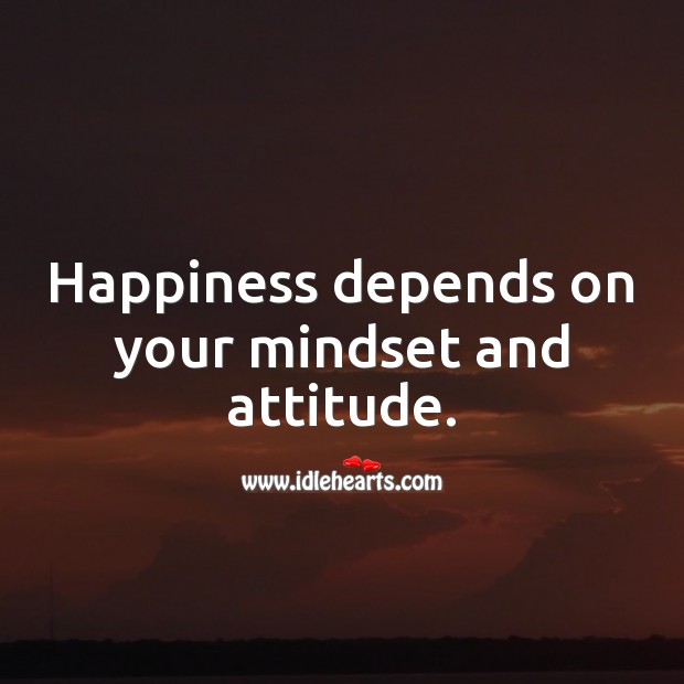 Happiness depends on your mindset and attitude. Attitude Quotes Image