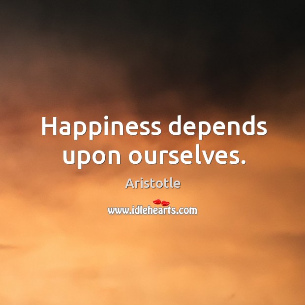 Happiness depends upon ourselves. Aristotle Picture Quote