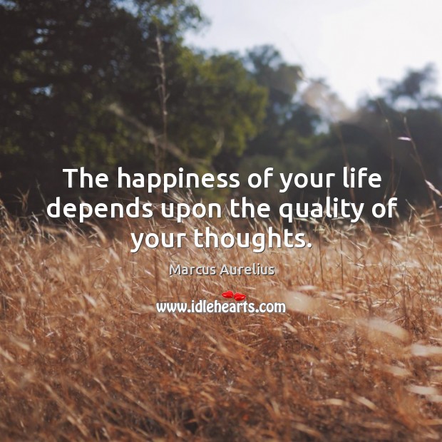 Happiness depends upon the quality of your thoughts. Marcus Aurelius Picture Quote