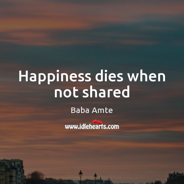 Happiness dies when not shared Baba Amte Picture Quote