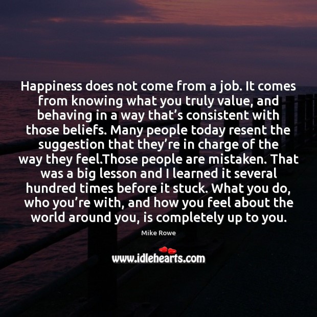 Happiness does not come from a job. It comes from knowing what Mike Rowe Picture Quote