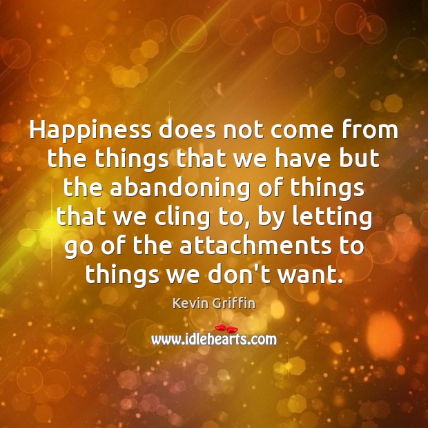 Happiness does not come from the things that we have but the Letting Go Quotes Image