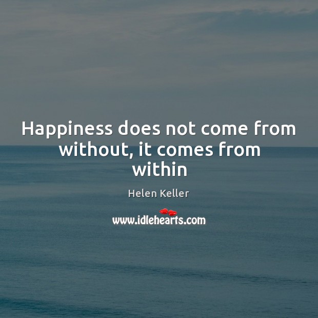 Happiness does not come from without, it comes from within Image