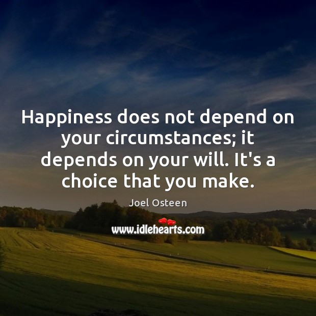 Happiness does not depend on your circumstances; it depends on your will. Joel Osteen Picture Quote