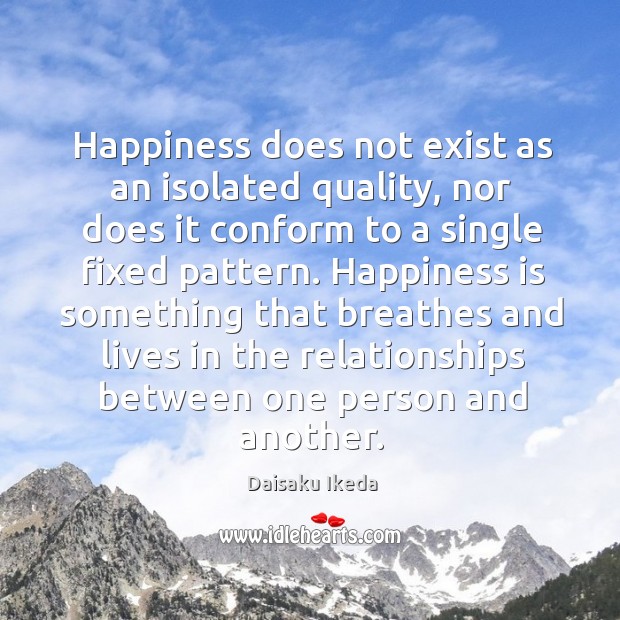 Happiness does not exist as an isolated quality, nor does it conform Happiness Quotes Image