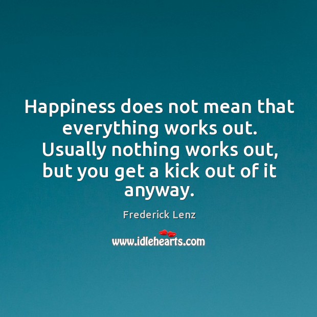 Happiness does not mean that everything works out. Usually nothing works out, Image