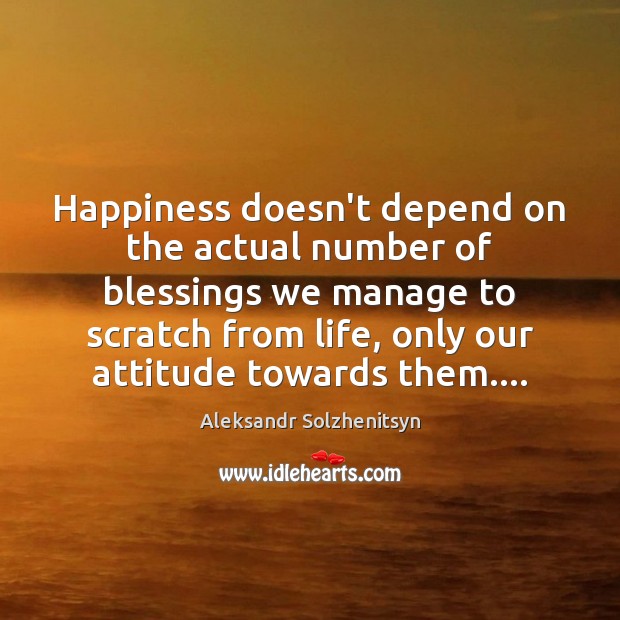 Happiness doesn’t depend on the actual number of blessings we manage to Aleksandr Solzhenitsyn Picture Quote