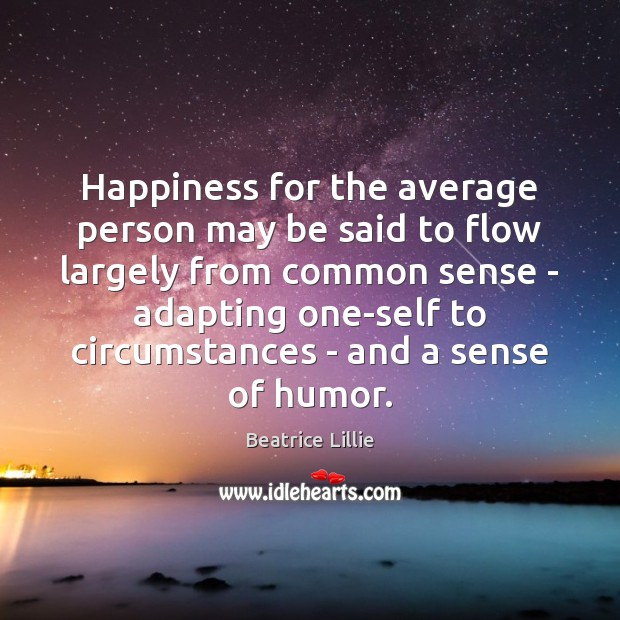 Happiness for the average person may be said to flow largely from Image