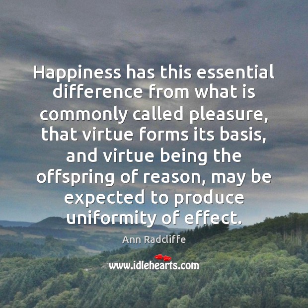 Happiness has this essential difference from what is commonly called pleasure, that Image