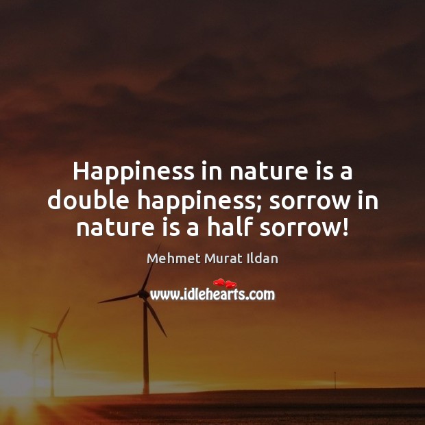 Happiness in nature is a double happiness; sorrow in nature is a half sorrow! Image
