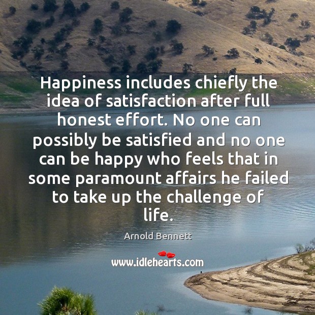 Happiness includes chiefly the idea of satisfaction after full honest effort. Arnold Bennett Picture Quote