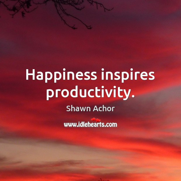 Happiness inspires productivity. Shawn Achor Picture Quote