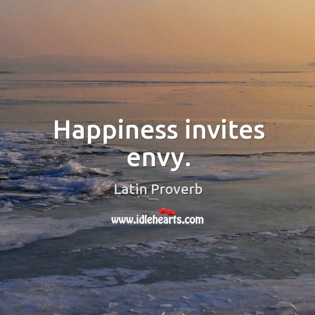 Happiness invites envy. Image