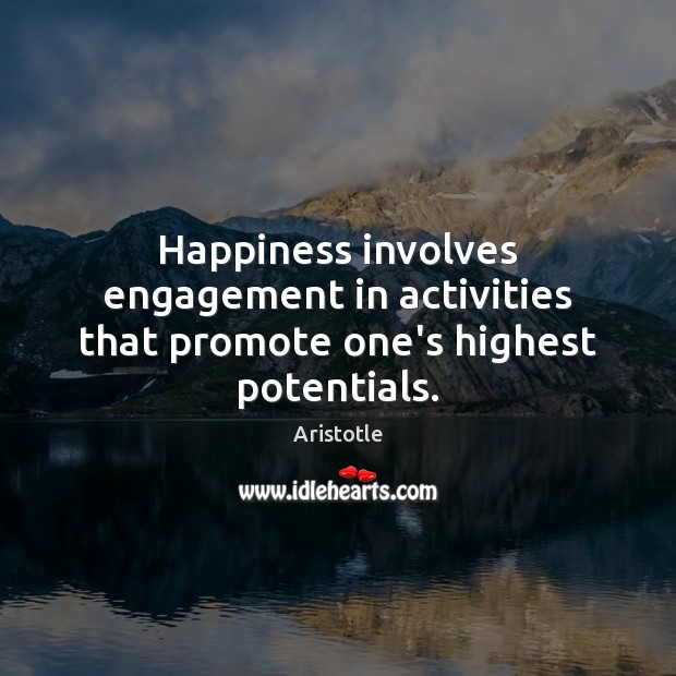 Happiness involves engagement in activities that promote one’s highest potentials. Aristotle Picture Quote