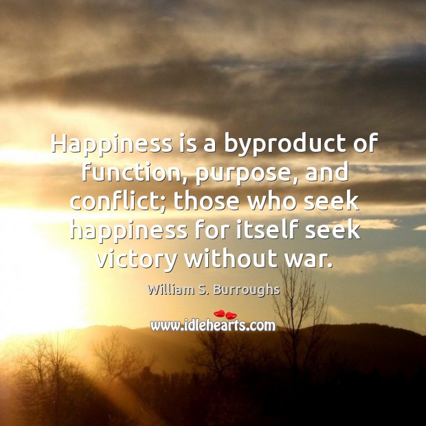 Happiness is a byproduct of function, purpose, and conflict; Happiness Quotes Image