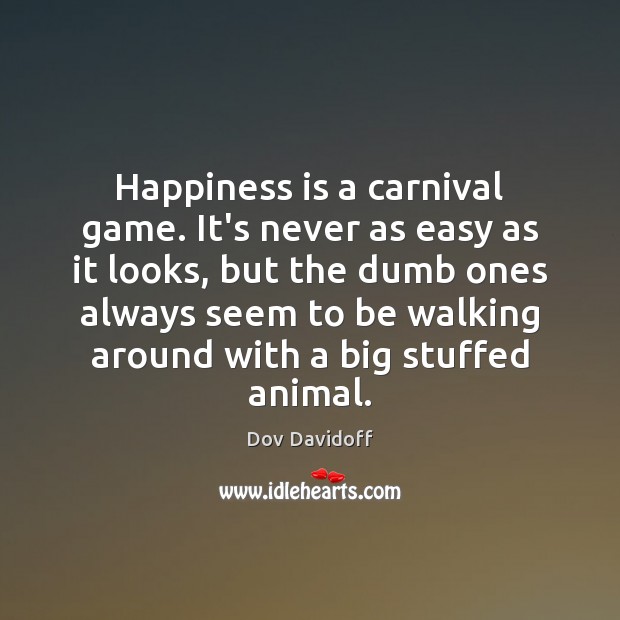 Happiness is a carnival game. It’s never as easy as it looks, 