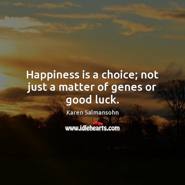 Happiness is a choice; not just a matter of genes or good luck. Luck Quotes Image