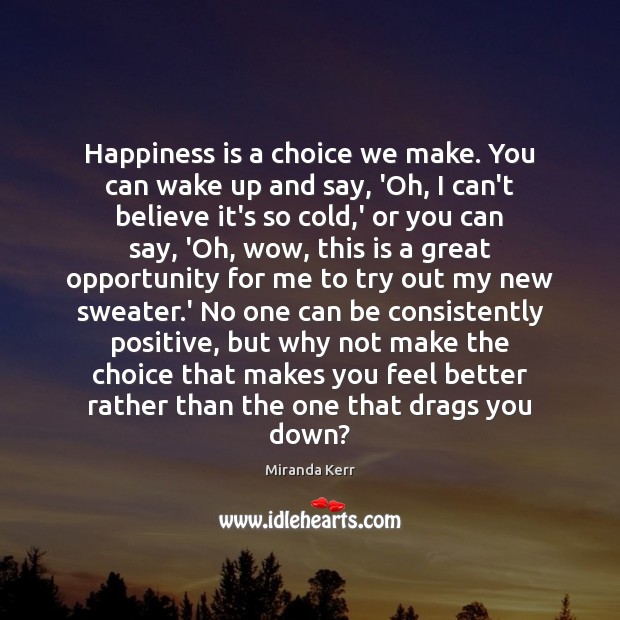 Happiness is a choice we make. You can wake up and say, Happiness Quotes Image