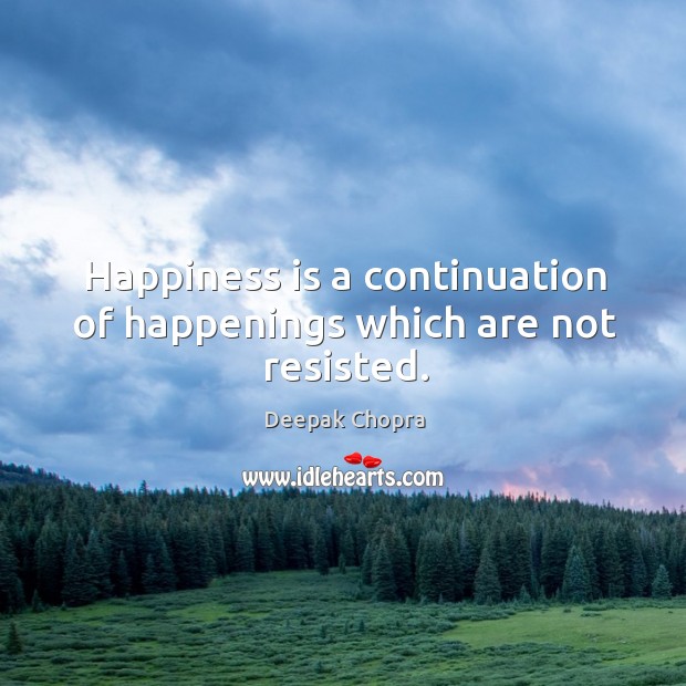 Happiness is a continuation of happenings which are not resisted. Happiness Quotes Image