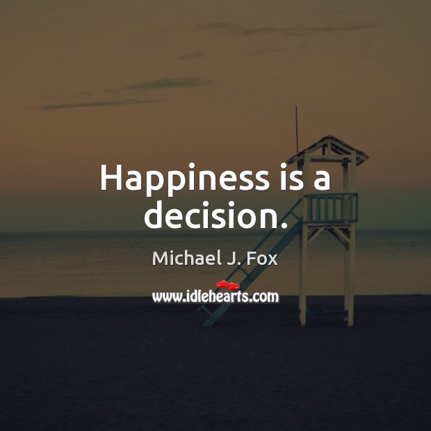 Happiness is a decision. Michael J. Fox Picture Quote