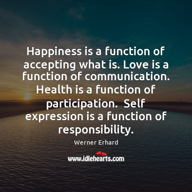 Happiness is a function of accepting what is. Love is a function Werner Erhard Picture Quote