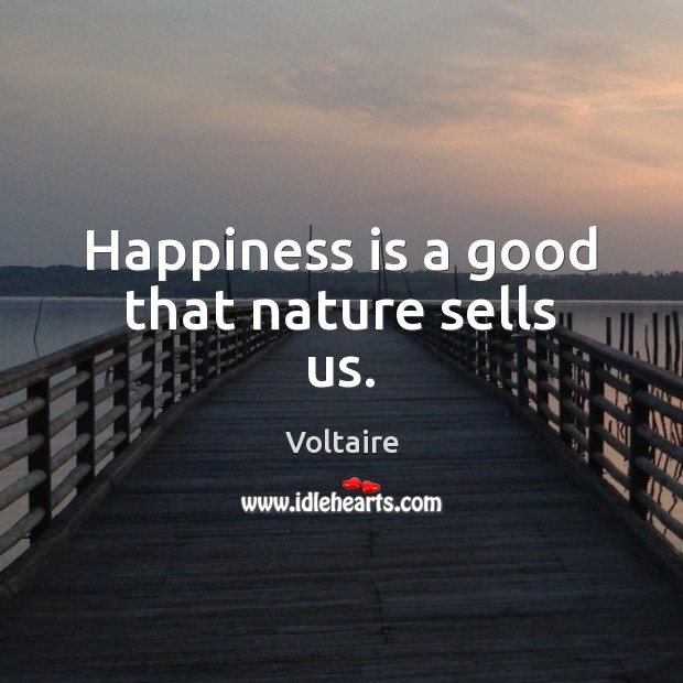 Happiness is a good that nature sells us. Voltaire Picture Quote