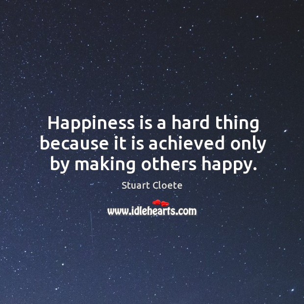 Happiness is a hard thing because it is achieved only by making others happy. Happiness Quotes Image