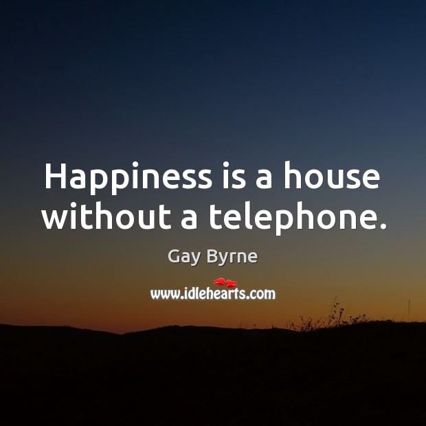 Happiness is a house without a telephone. Happiness Quotes Image