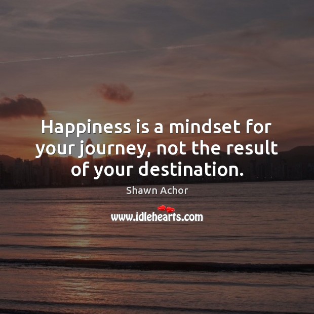Happiness is a mindset for your journey, not the result of your destination. Happiness Quotes Image