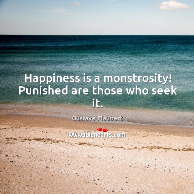 Happiness is a monstrosity! Punished are those who seek it. Happiness Quotes Image