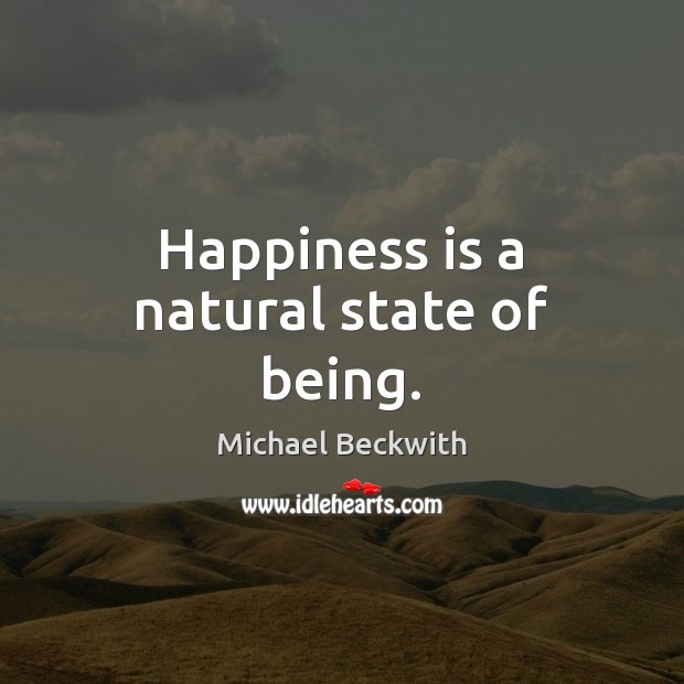 Happiness is a natural state of being. Michael Beckwith Picture Quote