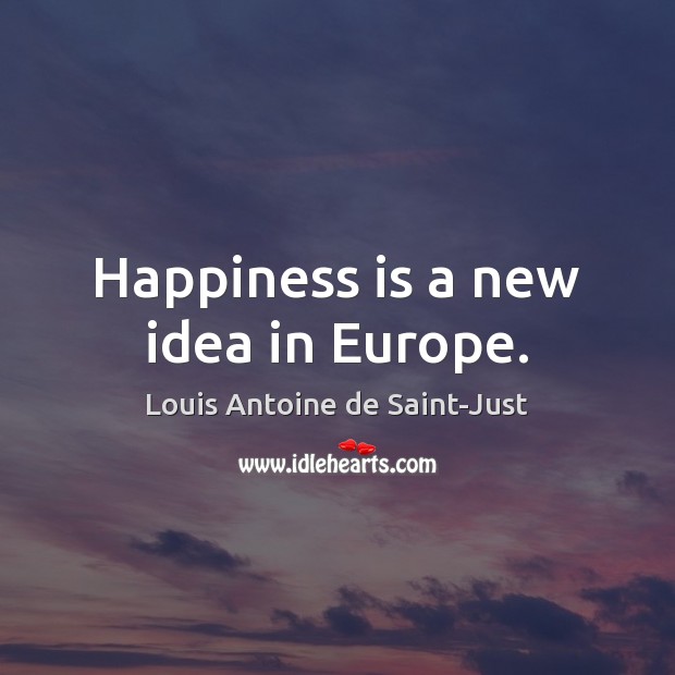 Happiness is a new idea in Europe. Happiness Quotes Image